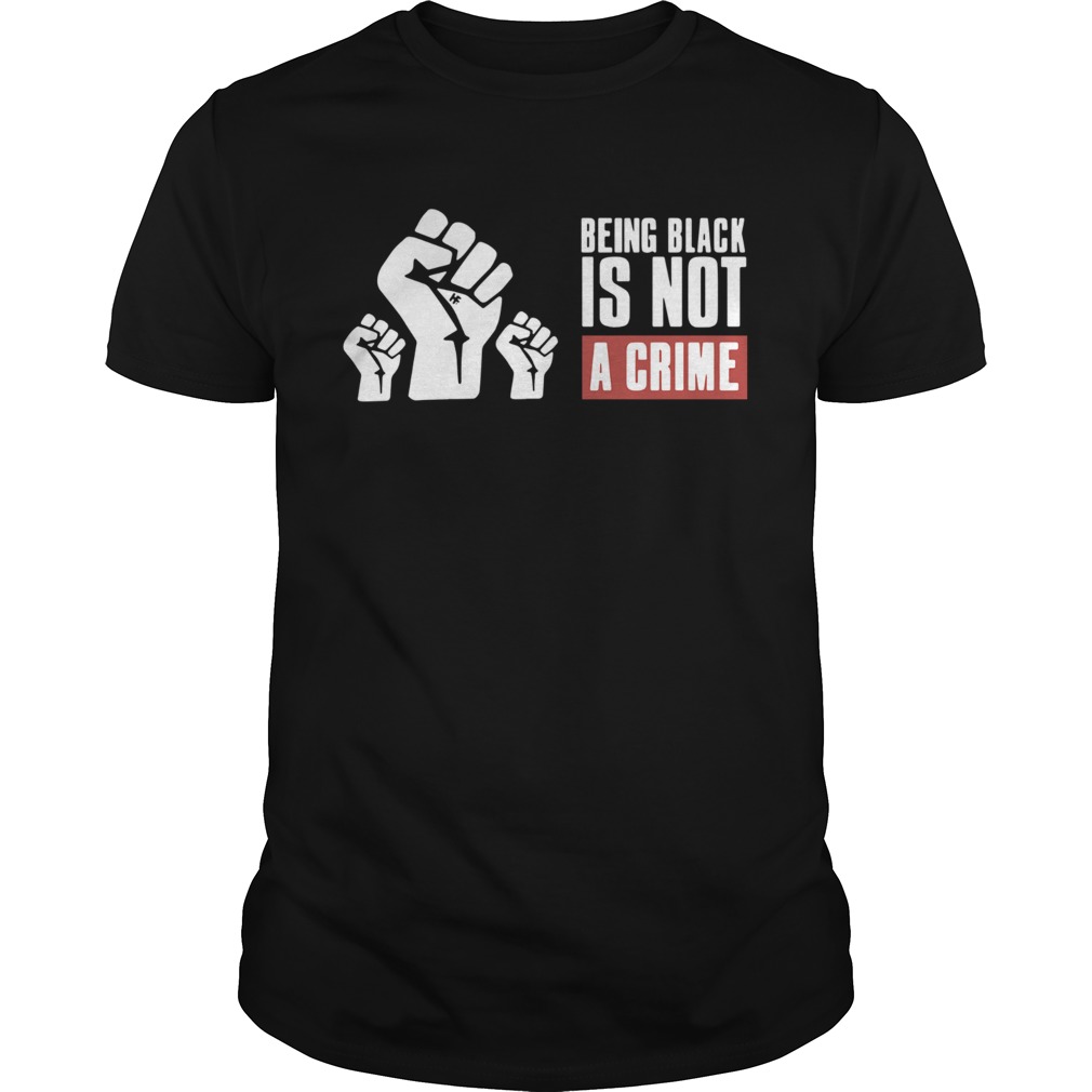 Being Black Is Not A Crime shirt