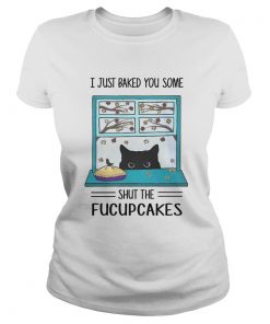 Black Cat I Just Baked You Some Shut The Fucupcakes  Classic Ladies