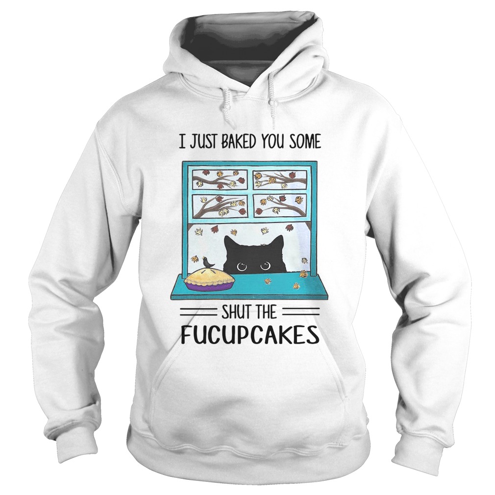 Black Cat I Just Baked You Some Shut The Fucupcakes Hoodie
