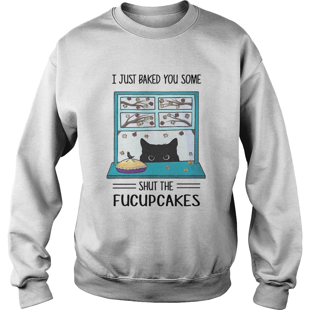 Black Cat I Just Baked You Some Shut The Fucupcakes Sweatshirt