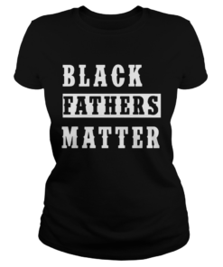 Black Fathers Matter  Classic Ladies