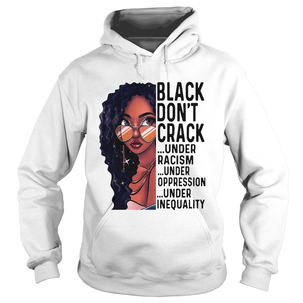Black Girl Dont Crack Under Racism Under Oppression Hoodie