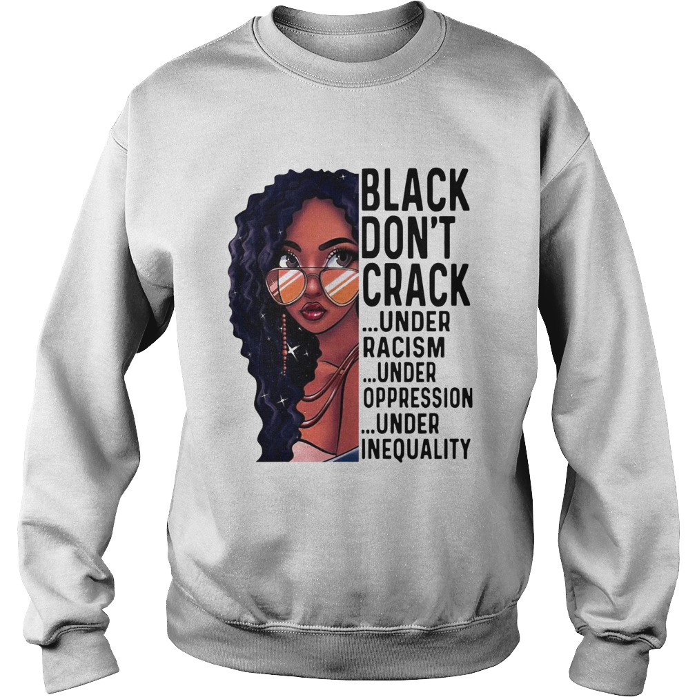 Black Girl Dont Crack Under Racism Under Oppression Sweatshirt