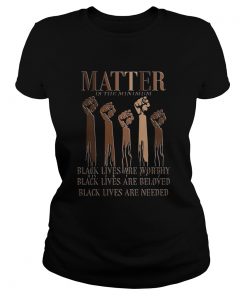 Black Lives Matter Are Worthy Beloved Needed  Classic Ladies