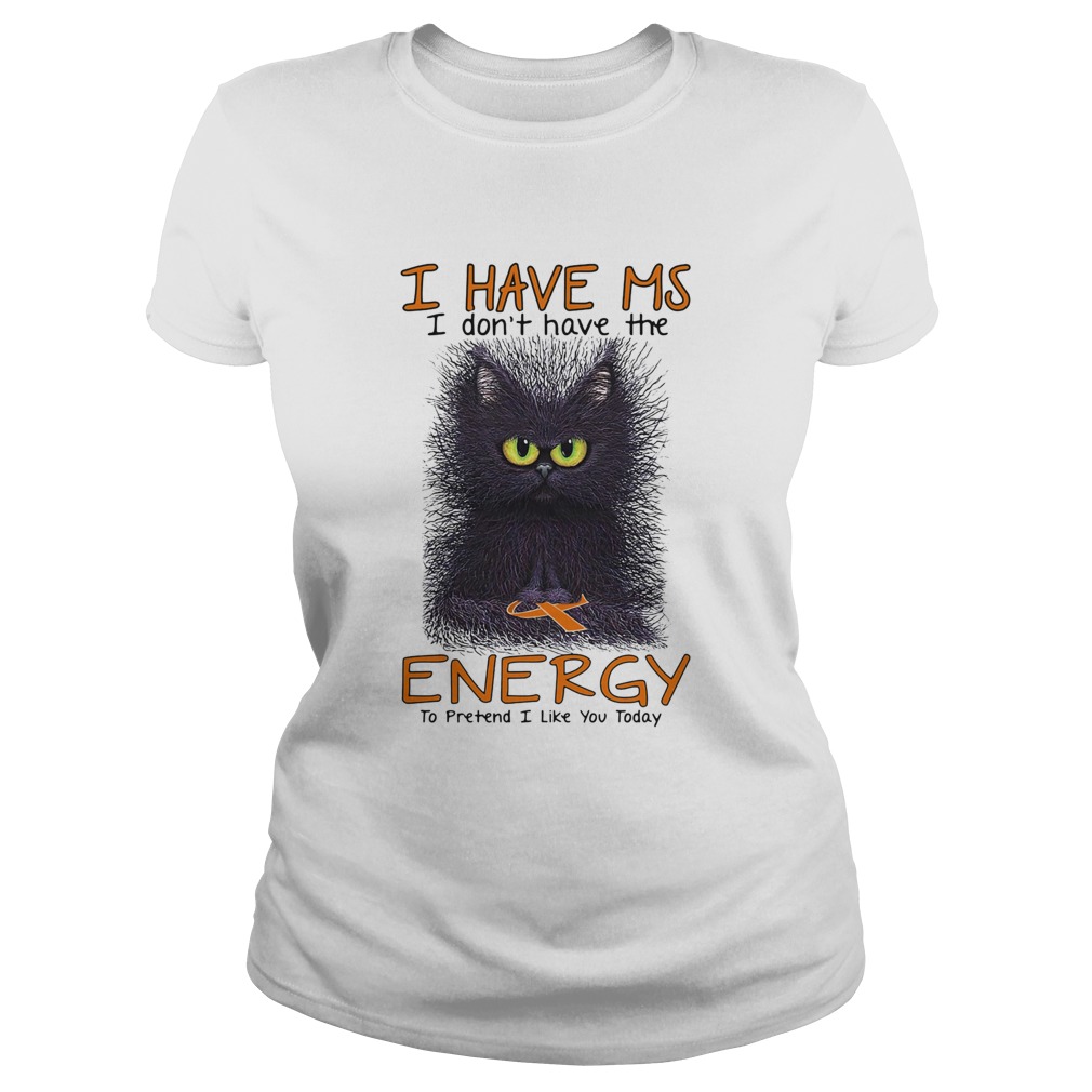 Black cat i have ms i dont have the energy i pretend i like you today cancer awareness  Classic Ladies