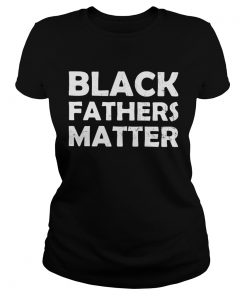 Black fathers matter  Classic Ladies