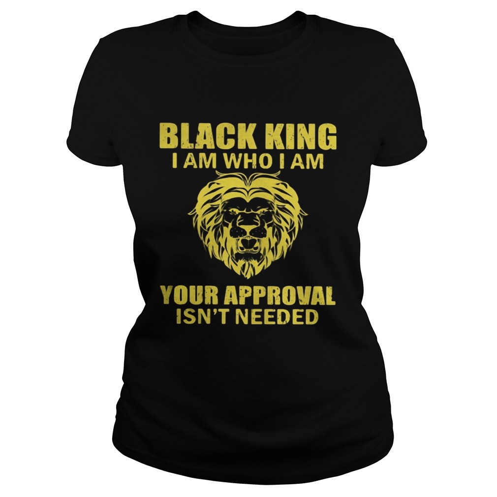 Black king I am who I am your approval isnt needed  Classic Ladies