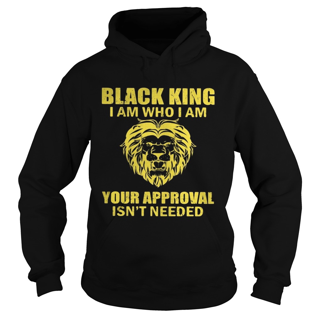 Black king I am who I am your approval isnt needed  Hoodie