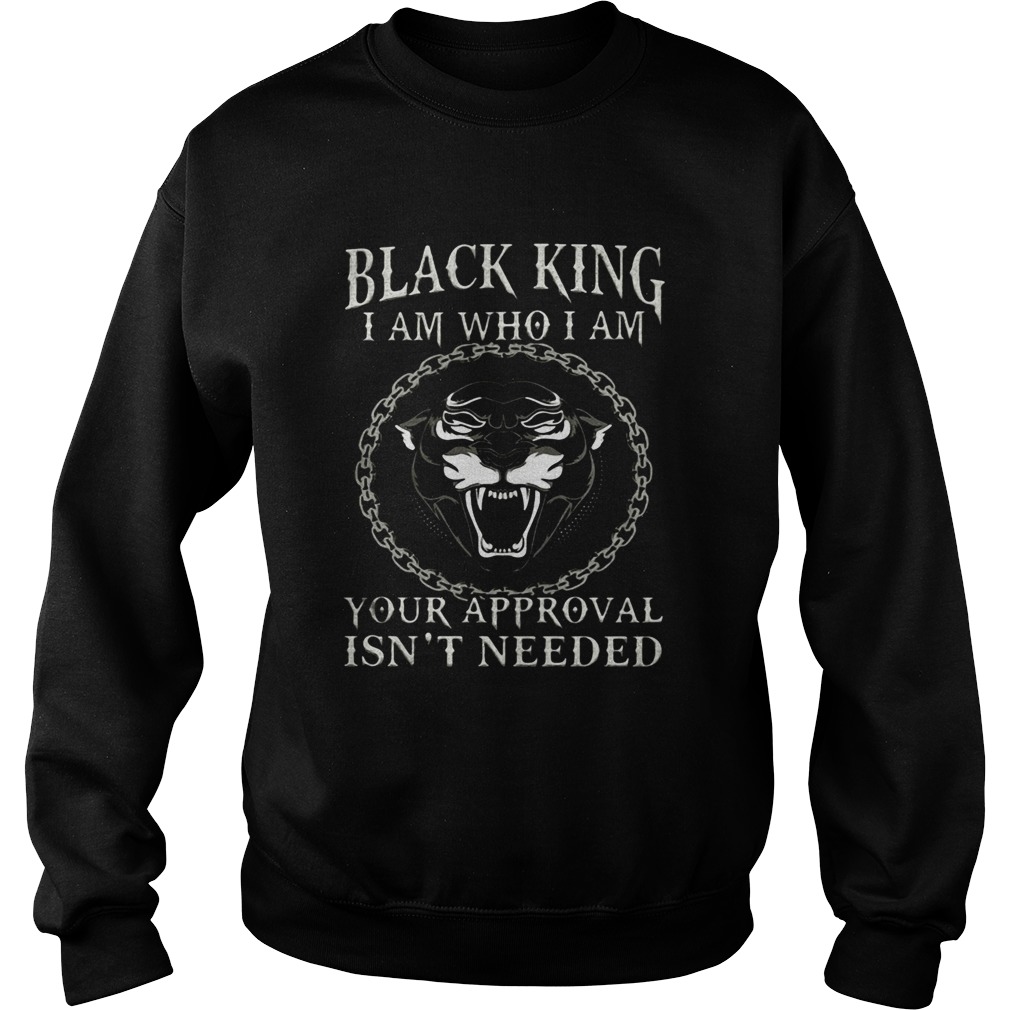 Black king I am who I am your approval isnt needed panther Sweatshirt