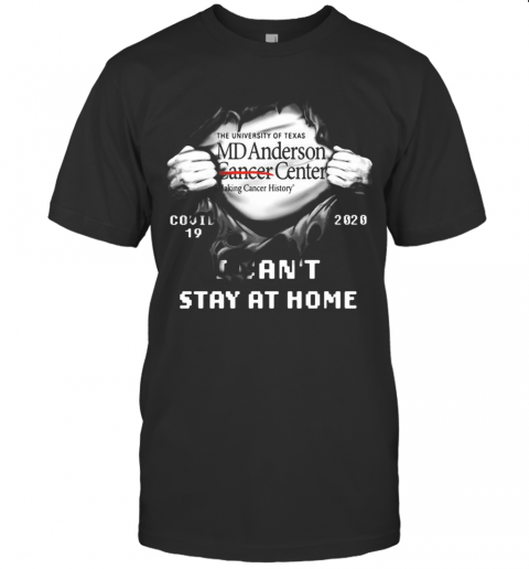 Blood Inside The University Of Texas Md Anderson Cancer Center Covid 19 2020 I Can't Stay At Home T-Shirt