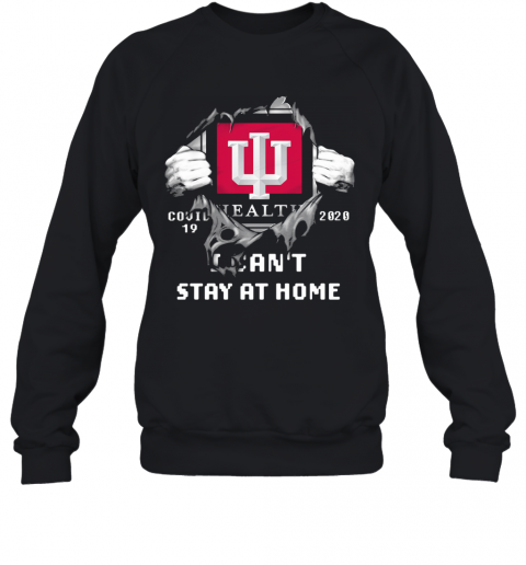 Blood Insides Indiana University Health Covid 19 2020 I Can'T Stay At Home T-Shirt Unisex Sweatshirt