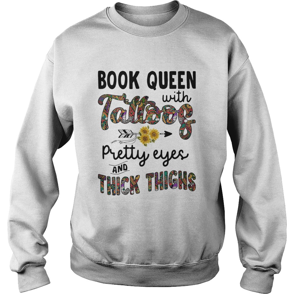 Book queen with tattoos pretty eyes and thick thighs sunflowers Sweatshirt
