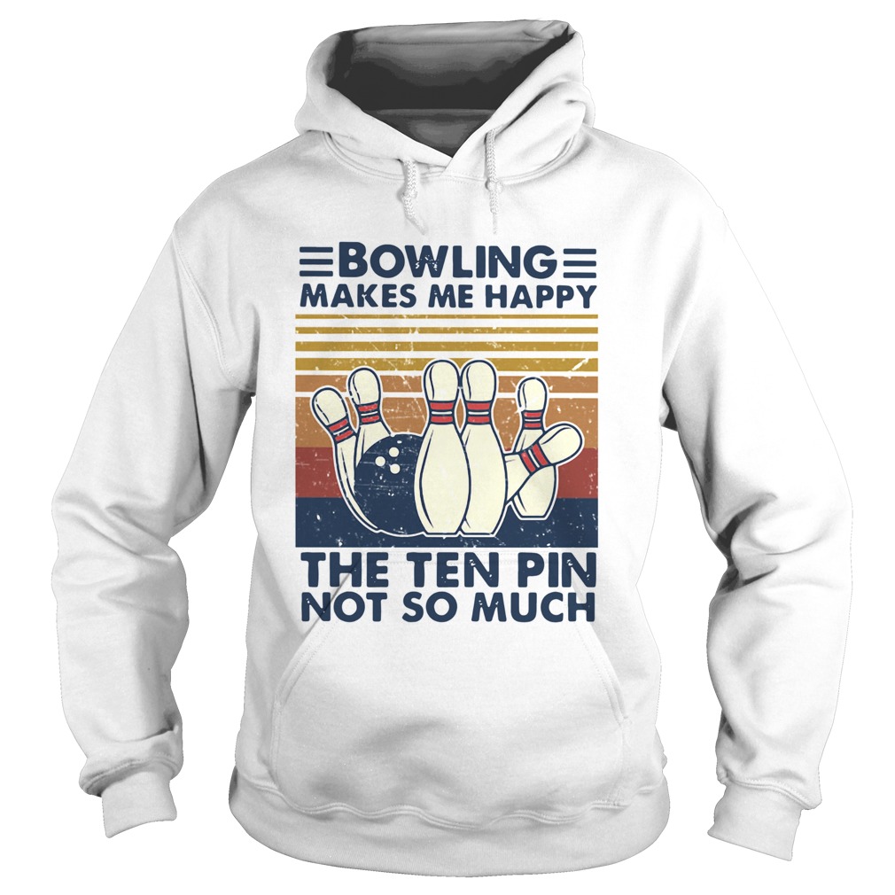 Bowling Makes Me Happy The Ten Pin Not So Much Vintage  Hoodie
