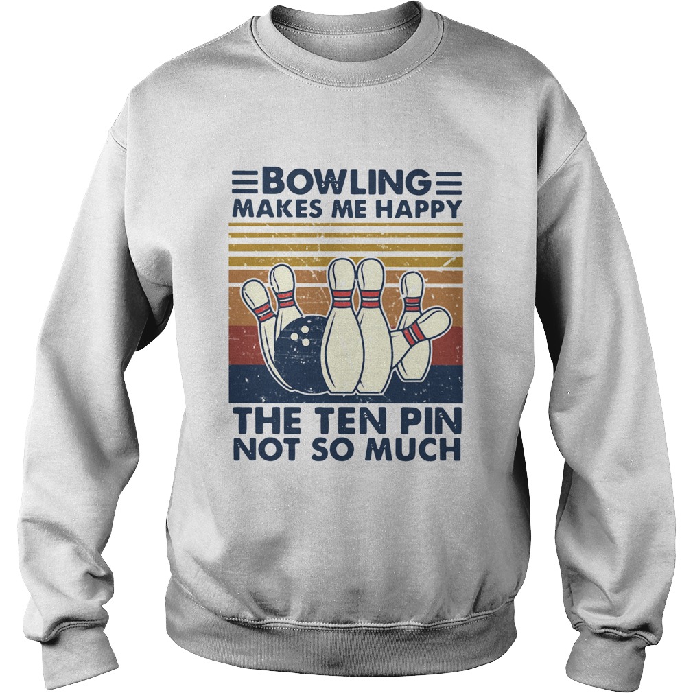 Bowling Makes Me Happy The Ten Pin Not So Much Vintage  Sweatshirt
