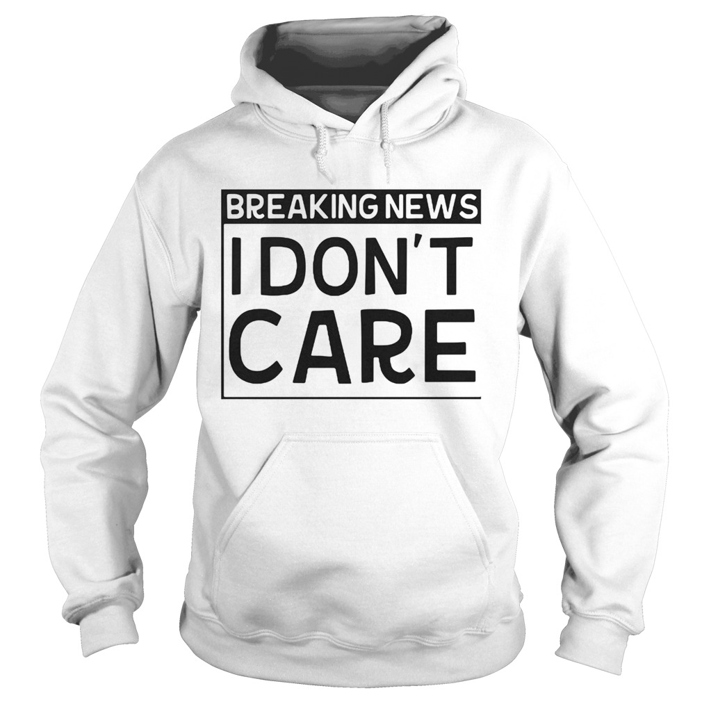Breaking news I dont care  Hoodie