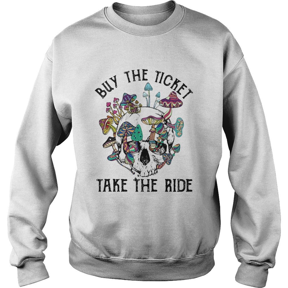 Buy the ticket take the ride mushroom Sweatshirt