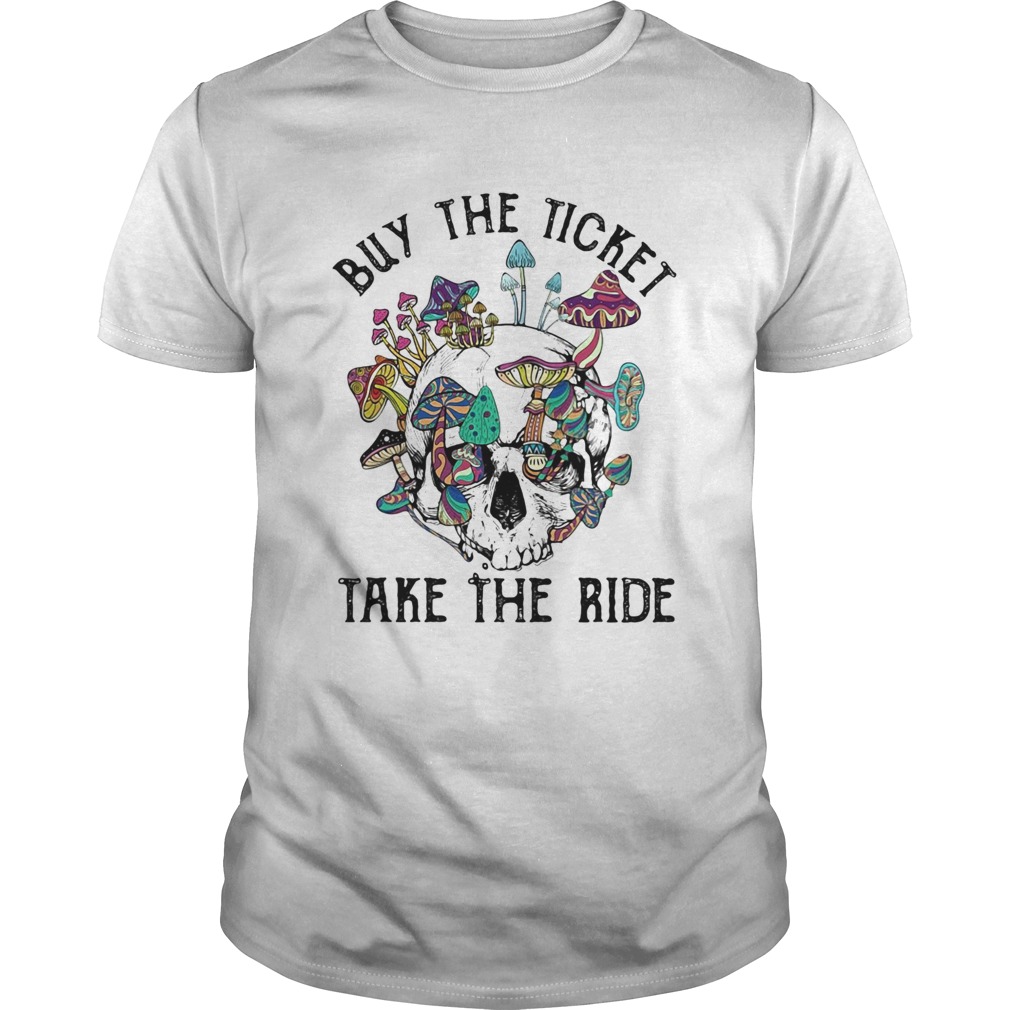 Buy the ticket take the ride mushroom shirt