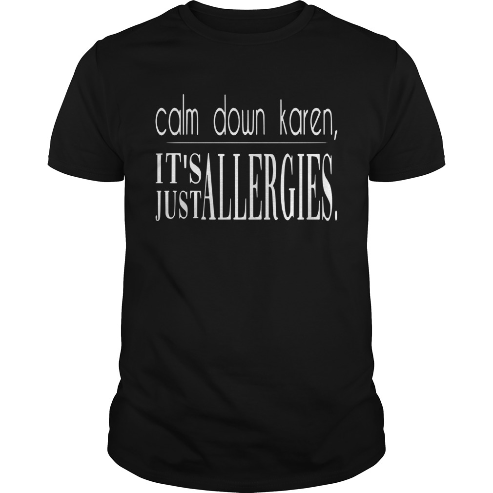 Calm Down Karen Its Just Allergies shirt