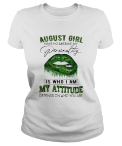 Cannabis Lip August Girl Make No Mistake My Personality Is Who I Am My Attitude Depends On Who You Classic Ladies