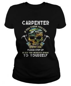 Carpenter If You Think You Can Please Step Up Or Keep Your Uneducated Opinions To Yourself Skull Ha Classic Ladies
