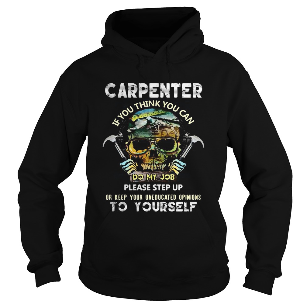 Carpenter If You Think You Can Please Step Up Or Keep Your Uneducated Opinions To Yourself Skull Ha Hoodie