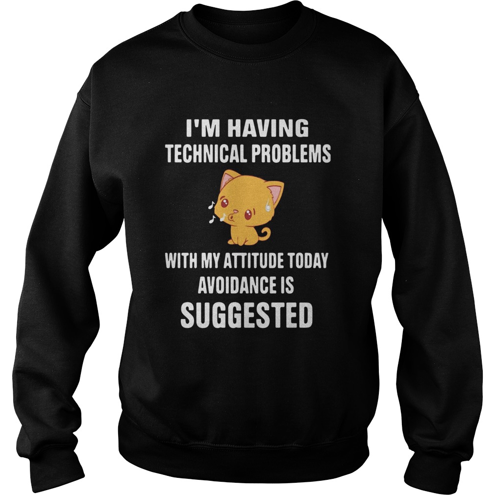 Cat Im Having Technical Problems With My Attitude Today Avoidance Is Suggested  Sweatshirt