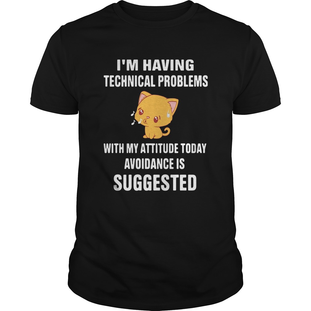 Cat Im Having Technical Problems With My Attitude Today Avoidance Is Suggested shirt