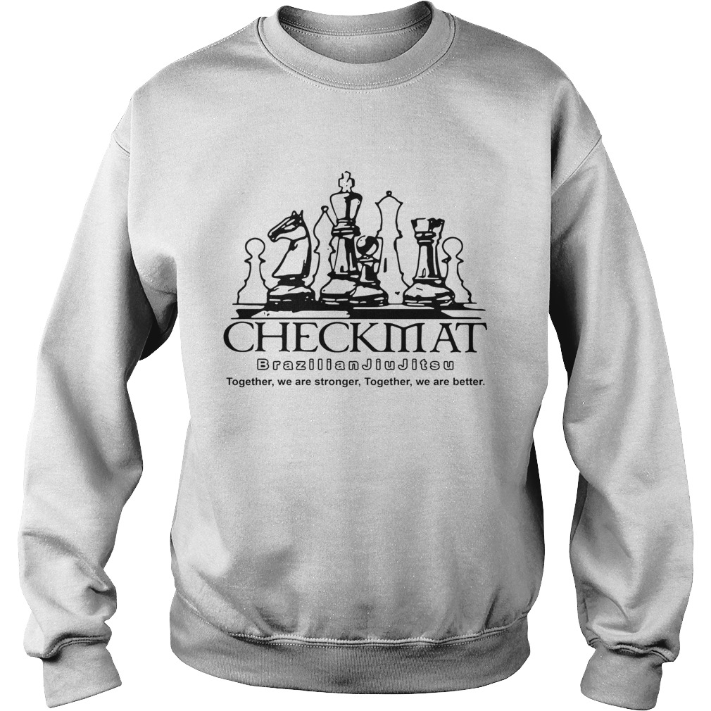 Checkmat Brazilian Jiu Jitsu Together We Are Stronger Together We Are Better Sweatshirt