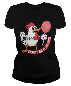 Chicken dont be a stupid  Classic Ladies