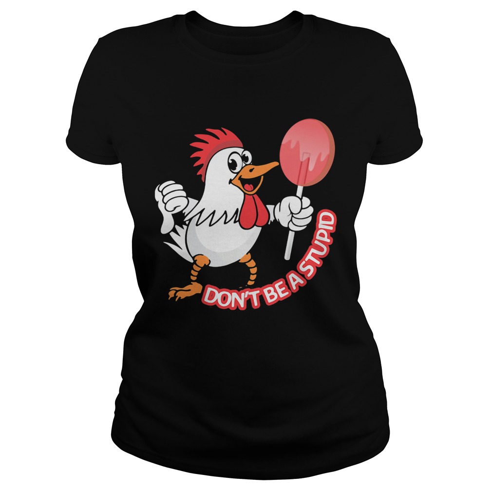 Chicken dont be a stupid  Classic Ladies