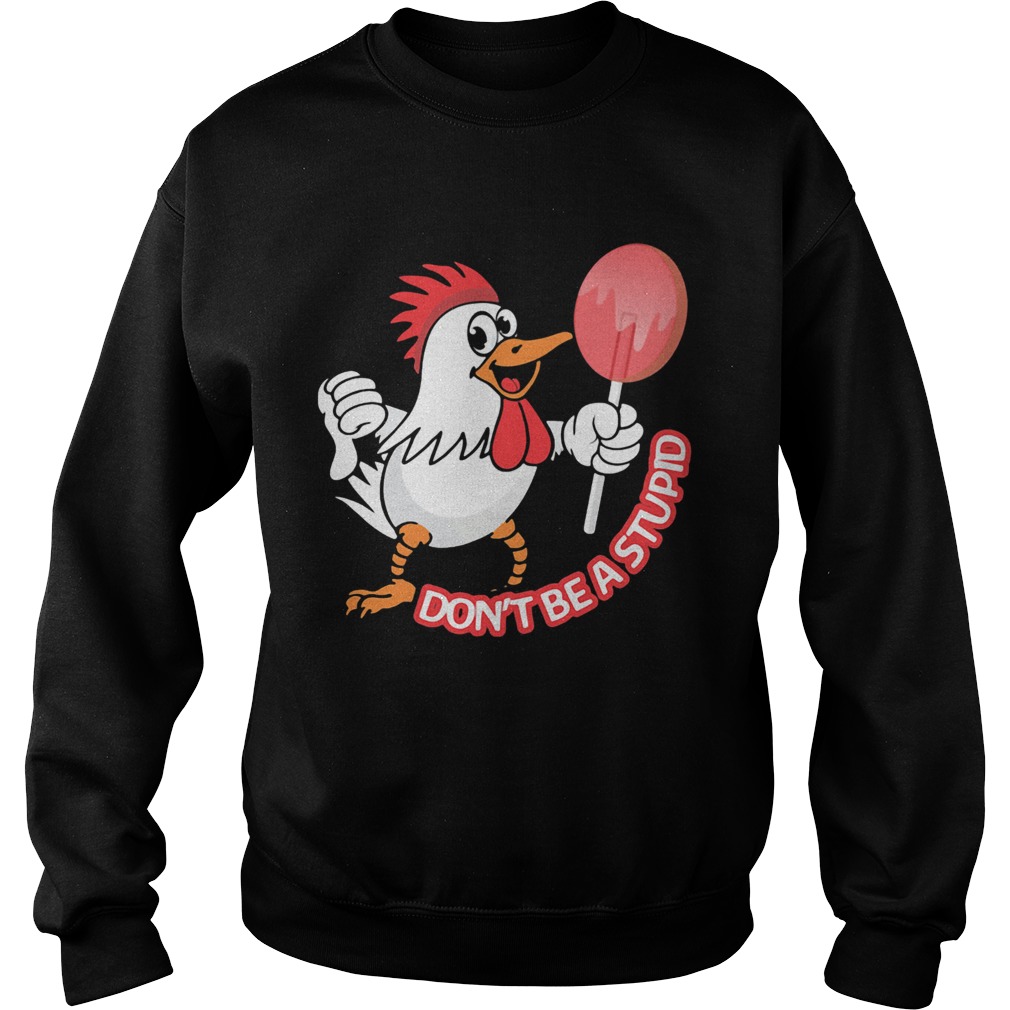 Chicken dont be a stupid  Sweatshirt