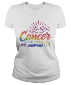 Come Out Aginst Cancer Help Save Lives And Celebrate Life LGBT  Classic Ladies