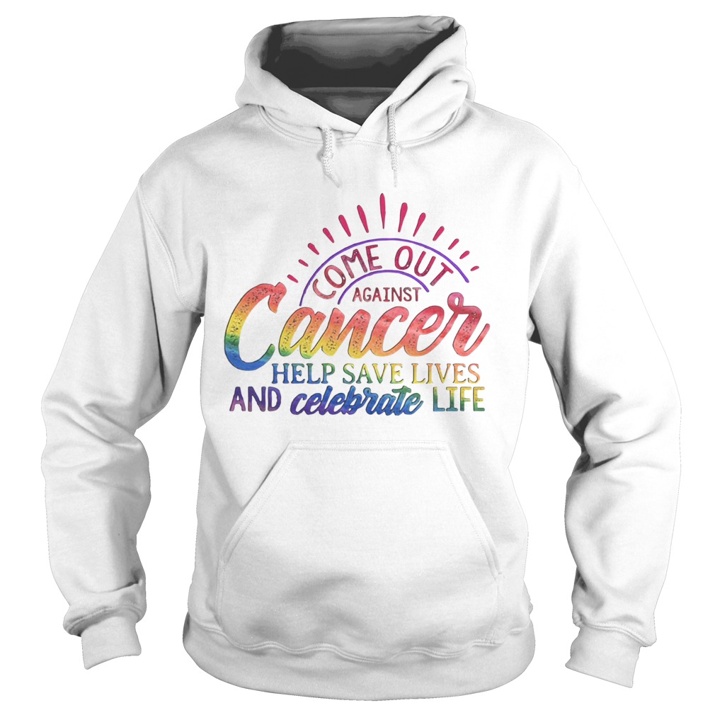 Come Out Aginst Cancer Help Save Lives And Celebrate Life LGBT Hoodie