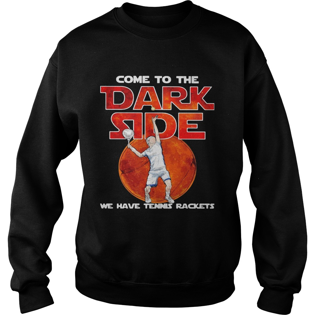 Come to me dark side we have Tennis rackets Sweatshirt
