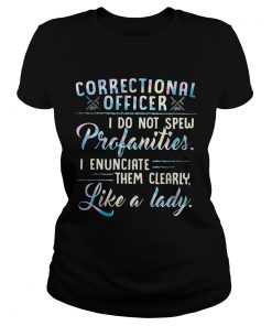Correctional Officer I Do Not Spew Profanities I Enunciate Them Clearly Like A Lady  Classic Ladies