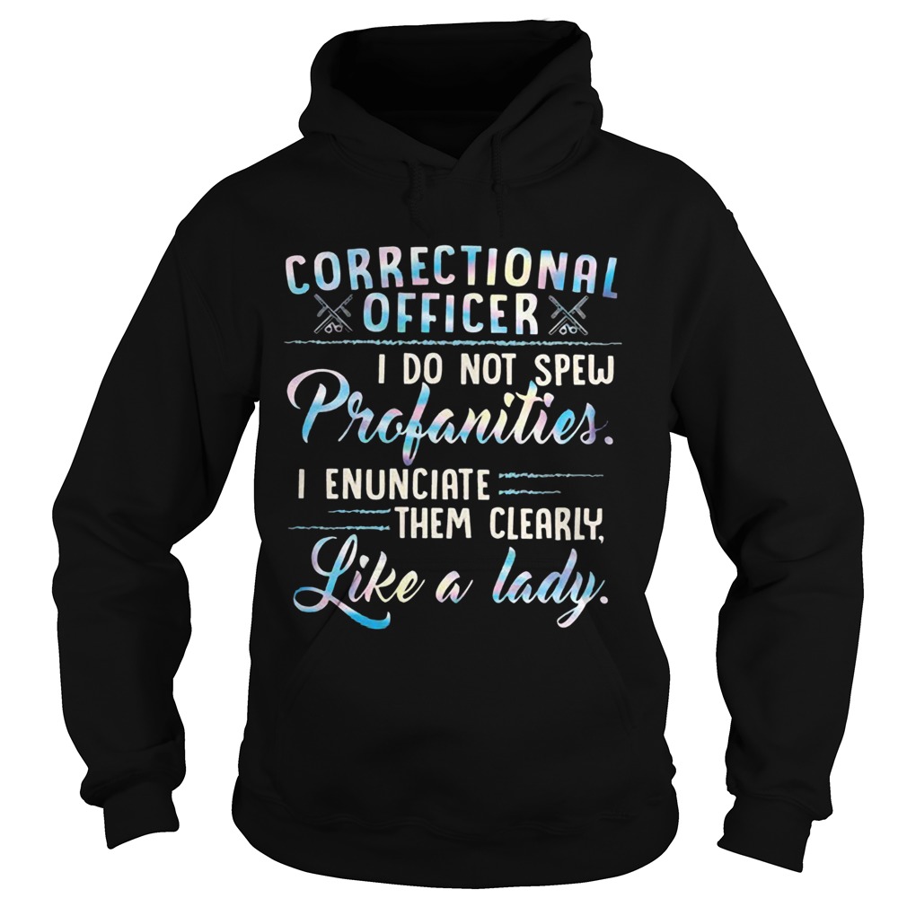 Correctional Officer I Do Not Spew Profanities I Enunciate Them Clearly Like A Lady  Hoodie