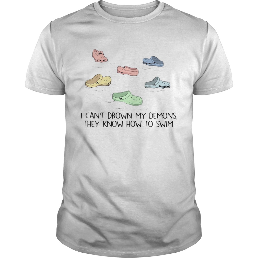 Crocs I Cant Drown My Demons They Know How To Swim shirt