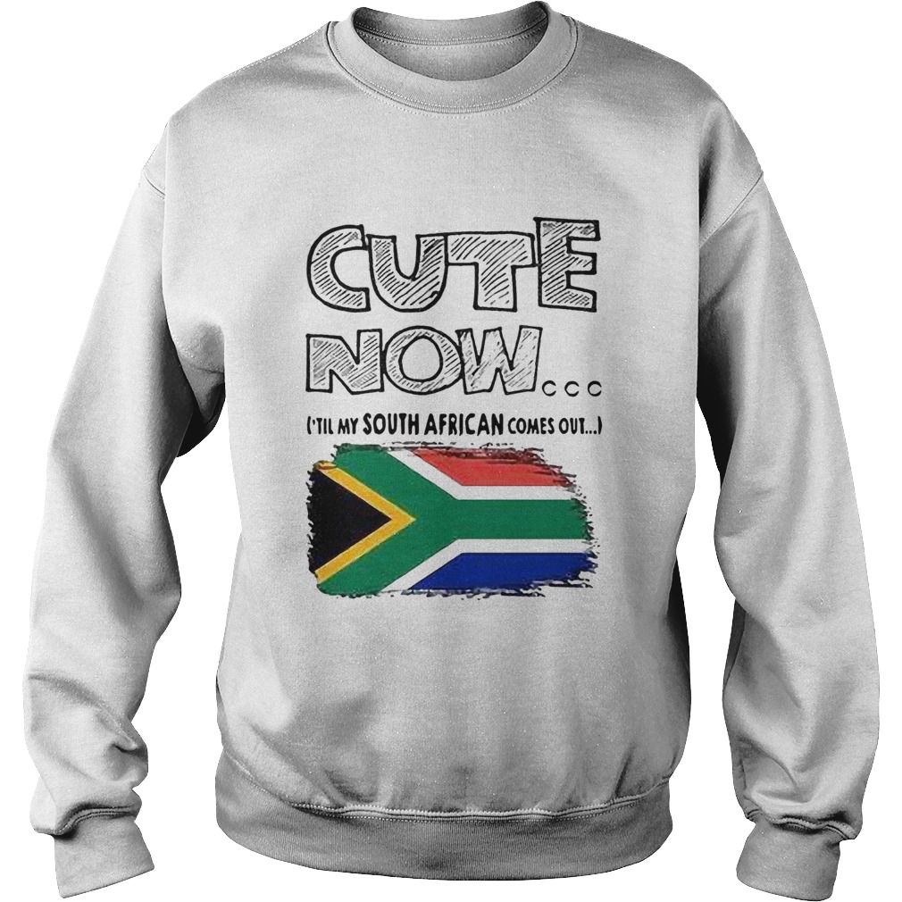 Cute Now Til My South African Comes Out Sweatshirt
