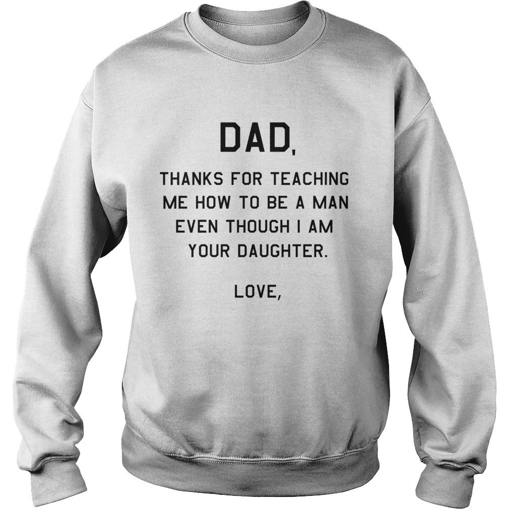 Dad thanks for teaching me how to be a man even though I am your daughter love Sweatshirt