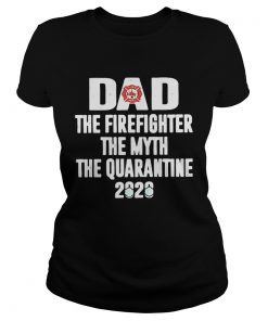 Dad the firefighter the myth the quarantime 2020  Classic Ladies