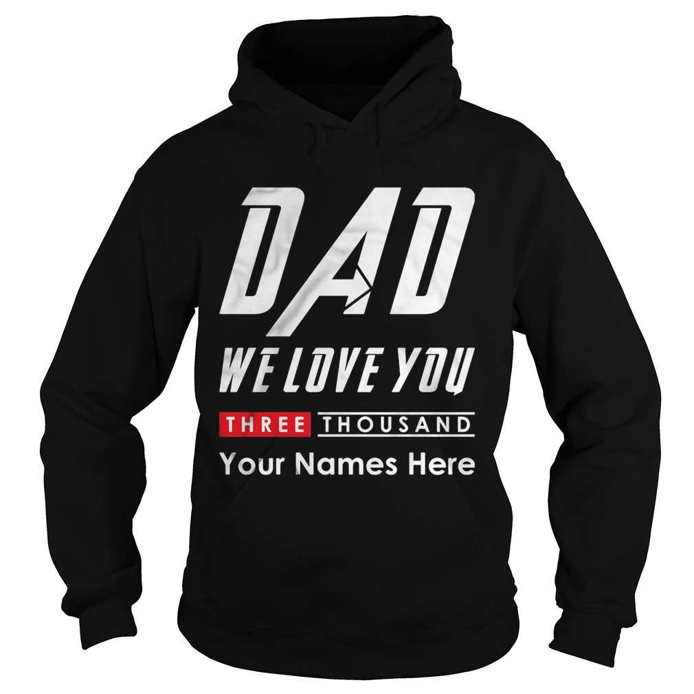 Dad we love you three thousand your names here  Hoodie
