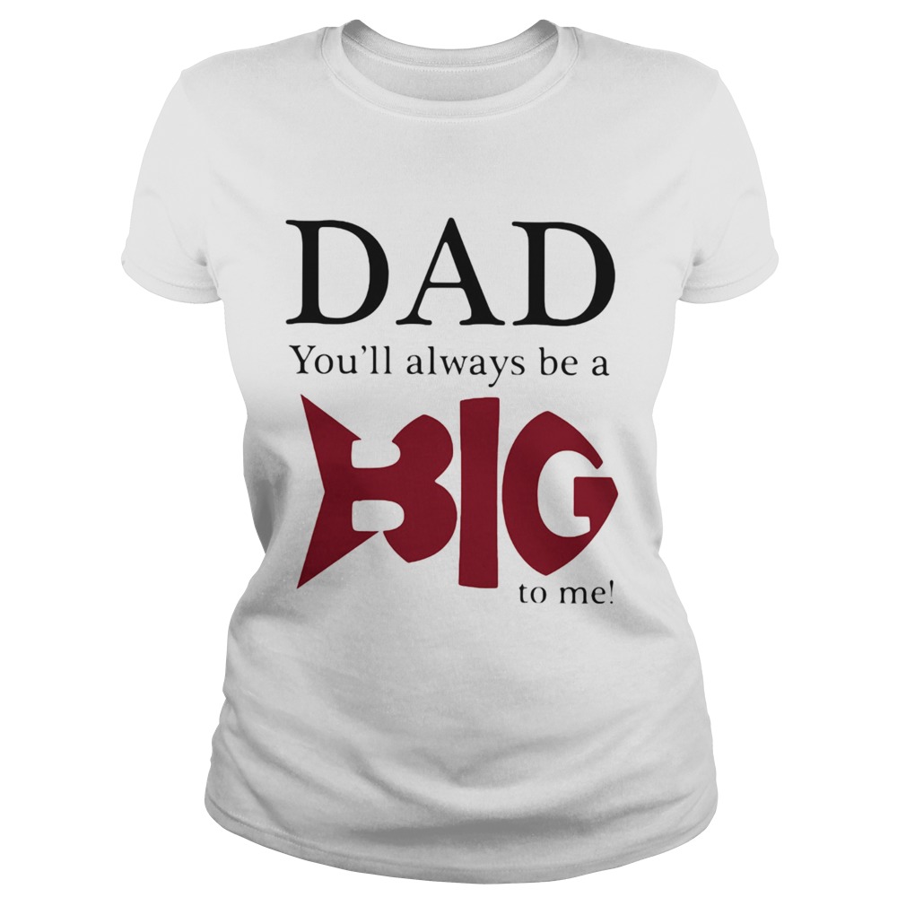 Dad youll always be a big fish to me Classic Ladies