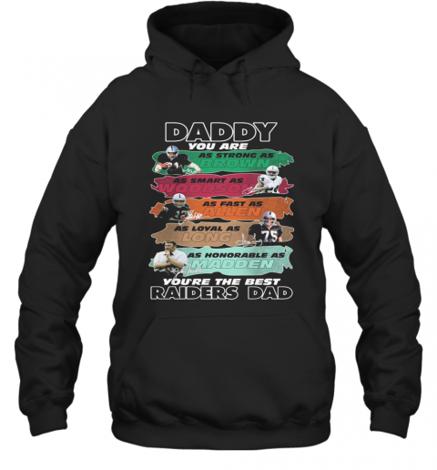 Daddy You Are As Strong As Brown As Smart As Woodson As Fast As Allen As Loyal As Long As Honorable As Madden You'Re The Best Raiders Dad Signatures T-Shirt Unisex Hoodie