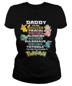 Daddy you are as strong as pikachu as smart as slowing as brave as bulbasaur as funny as totodile y Classic Ladies