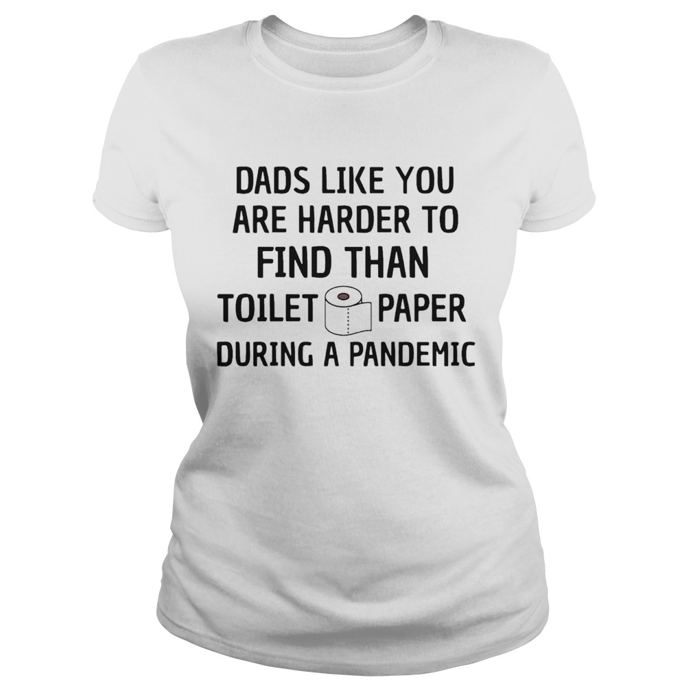 Dads Like You Are Harder To Find Than Toilet Paper During A Pandemic Classic Ladies