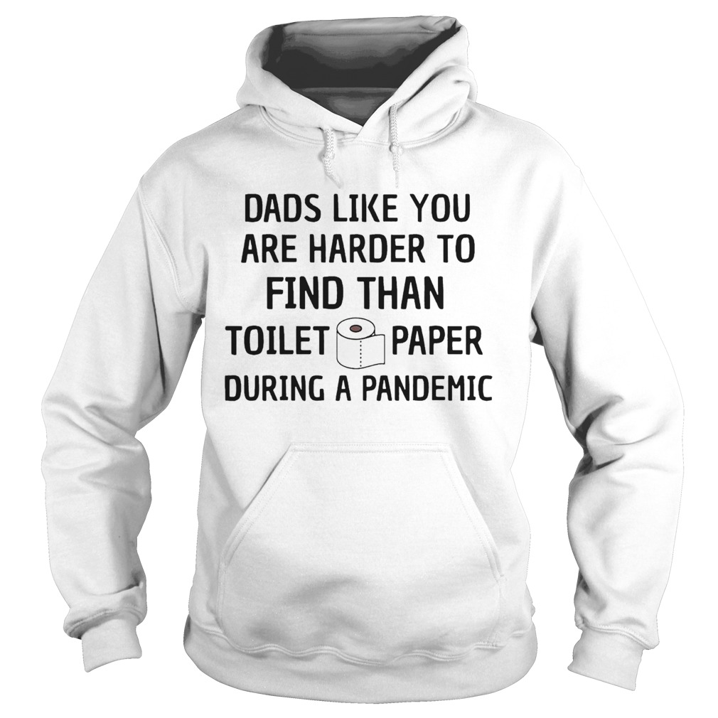 Dads Like You Are Harder To Find Than Toilet Paper During A Pandemic Hoodie