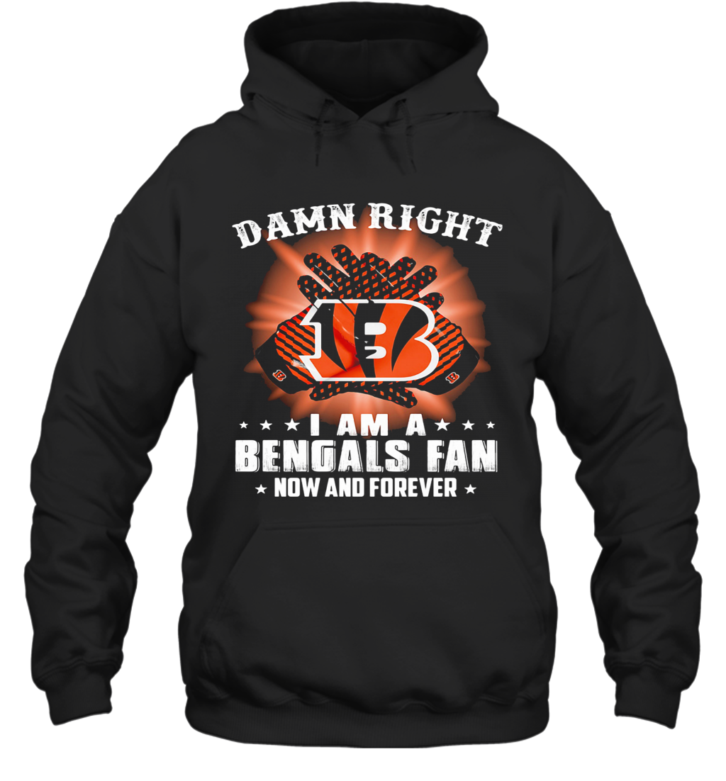 Damn Right I Am A Cincinnati Bengals Fan Now And Forever Stars T-Shirt Unisex Hoodie