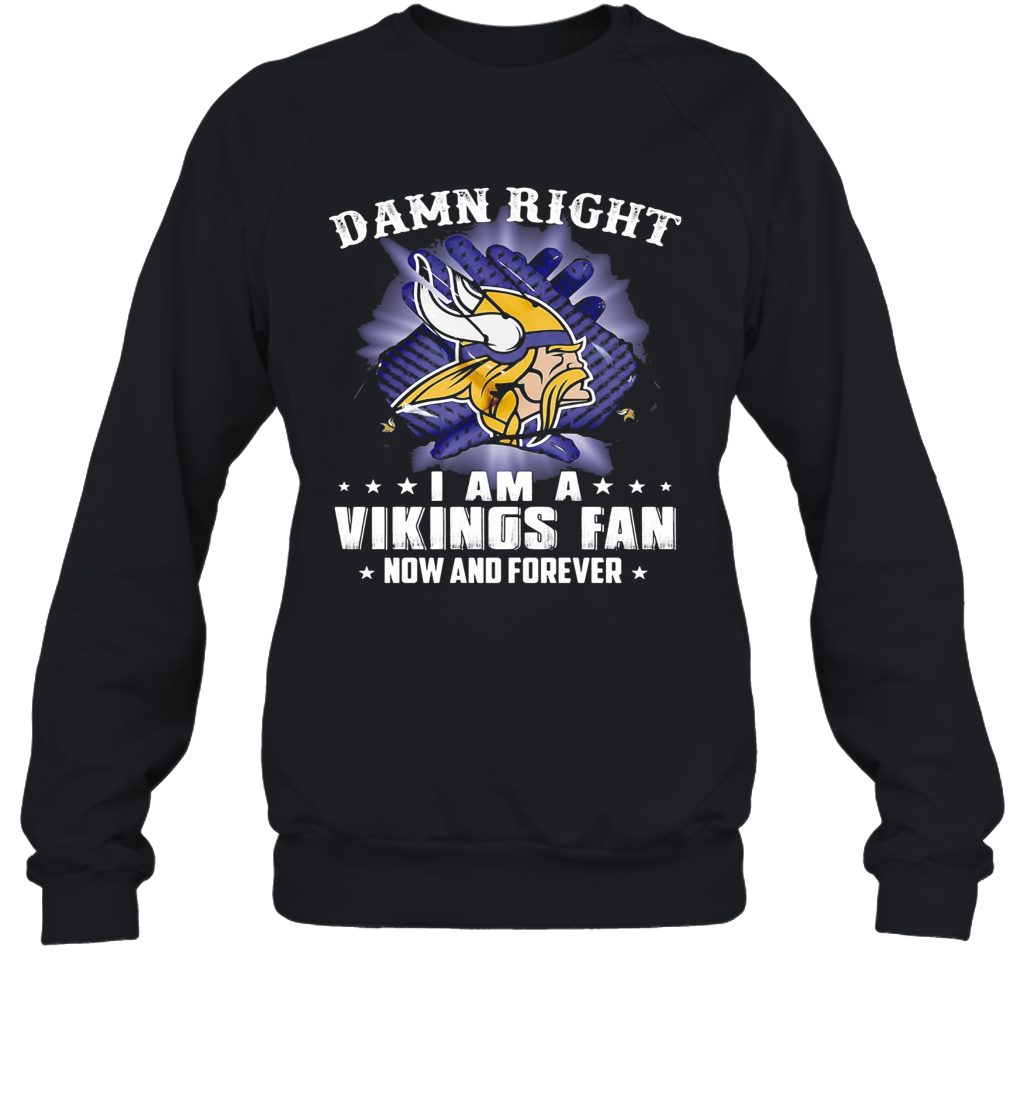 Damn Right I Am A Minnesota Vikings Fan Now And Forever Stars T-Shirt Unisex Sweatshirt