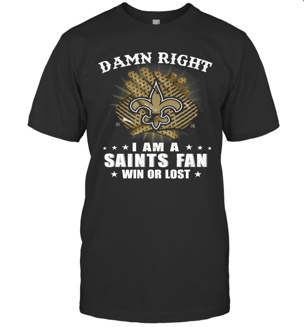 Damn Right I Am A New Orleans Saints Fan Win Or Lost Stars T-Shirt