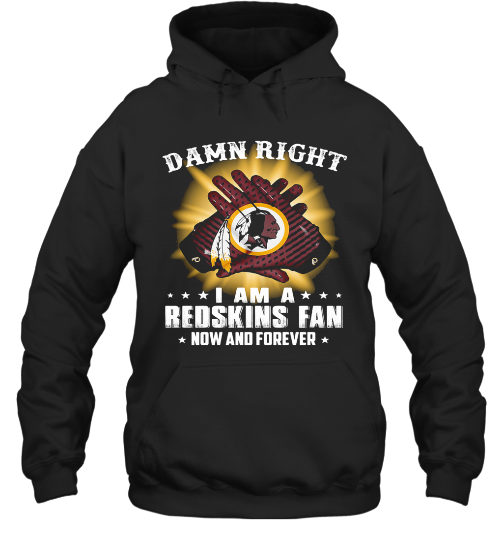 Damn Right I Am A Washington Redskins Fan Now And Forever Stars T-Shirt Unisex Hoodie